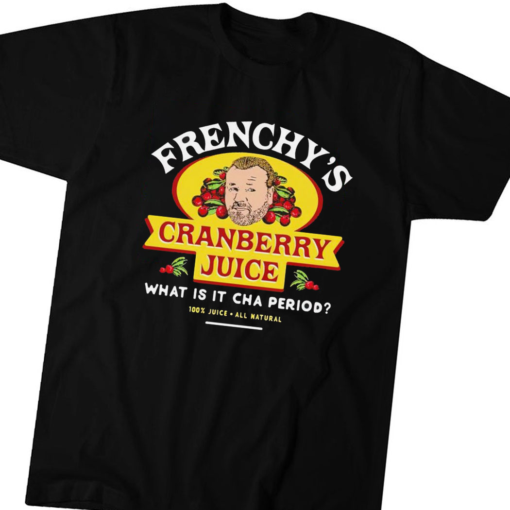 Frenchys Cranberry Juicehe What Is It Cha Period T-shirt Hoodie