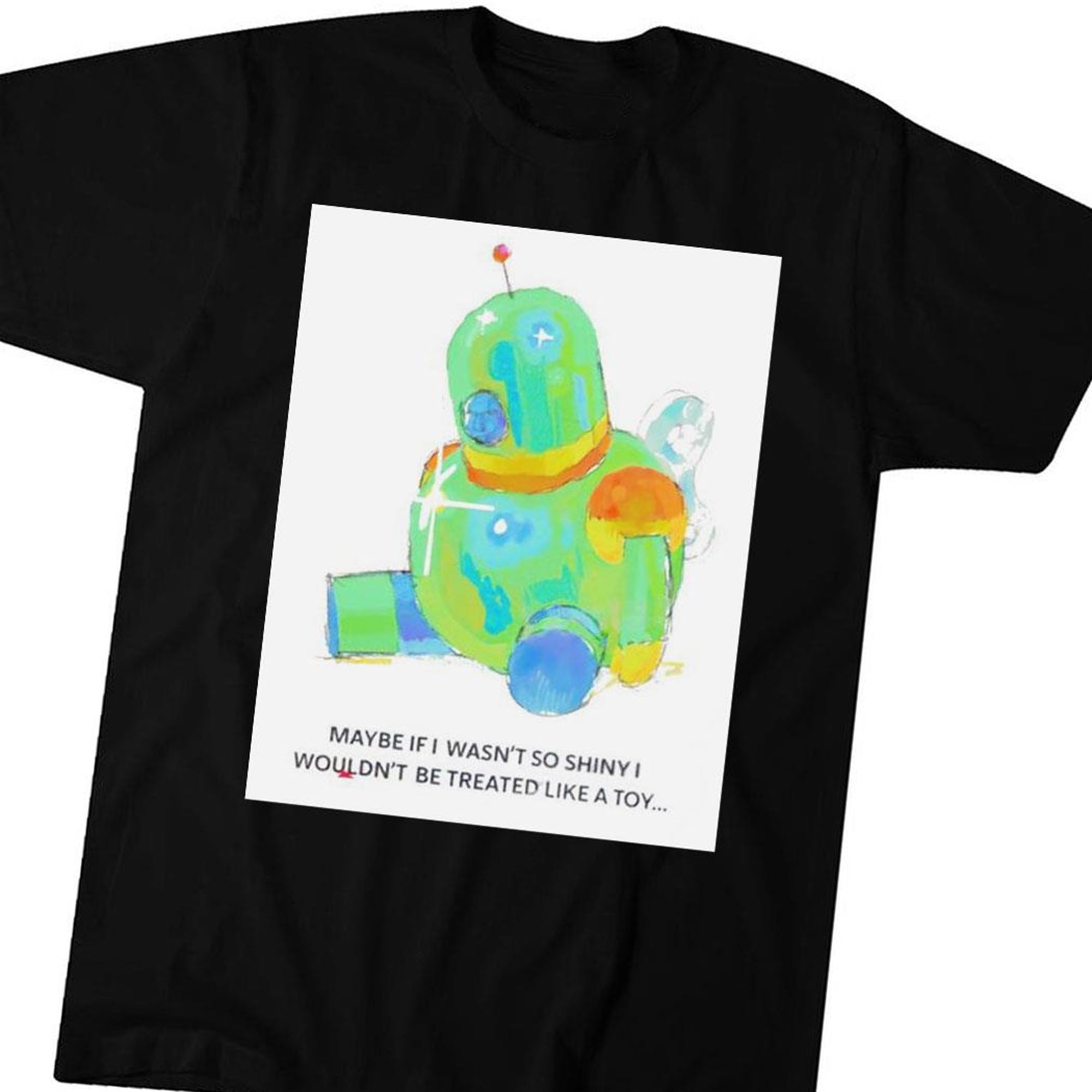 Maybe If I Wasnt So Shiny I Wouldnt Be Treated Like A Toy T-shirt