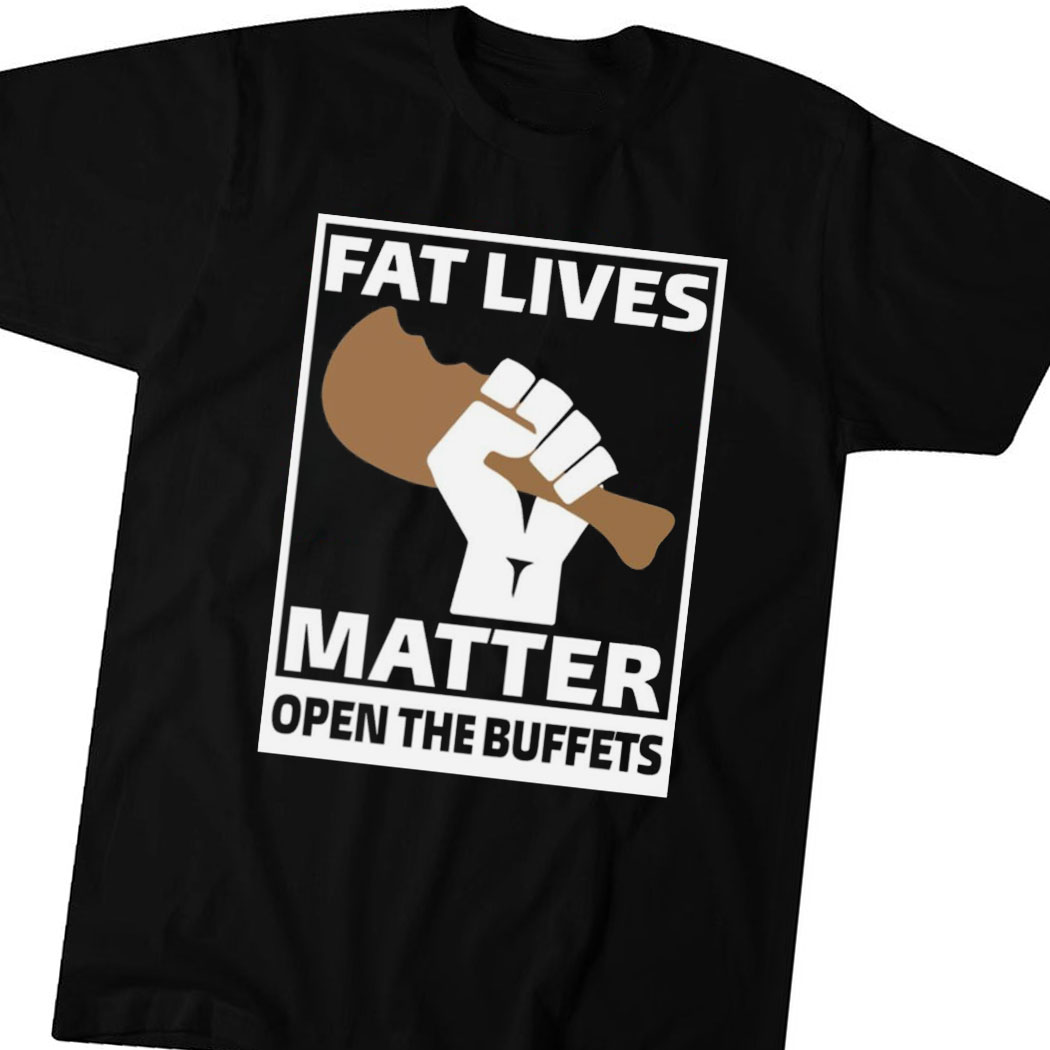 Official Fat Lives Matter Open The Buffets T-shirt Hoodie