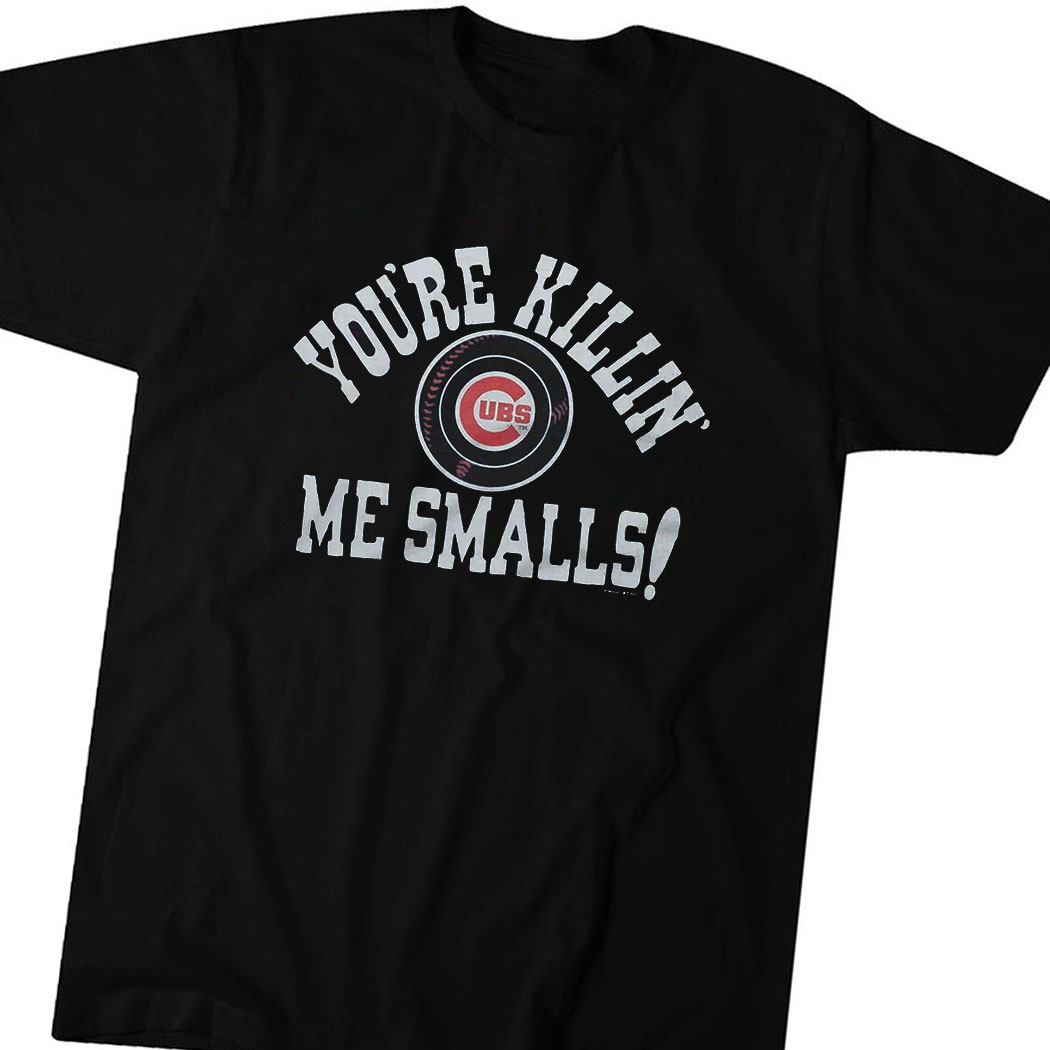Official Chicago Cubs Youre Killin Me Smalls Shirt