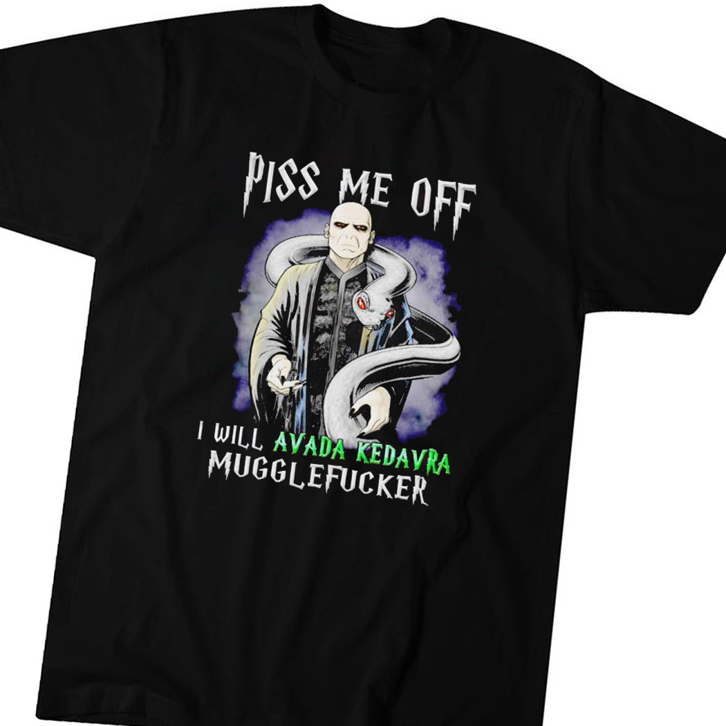 Official Piss Me Off I Will Avada Kedavra Mugglefucker Shirt