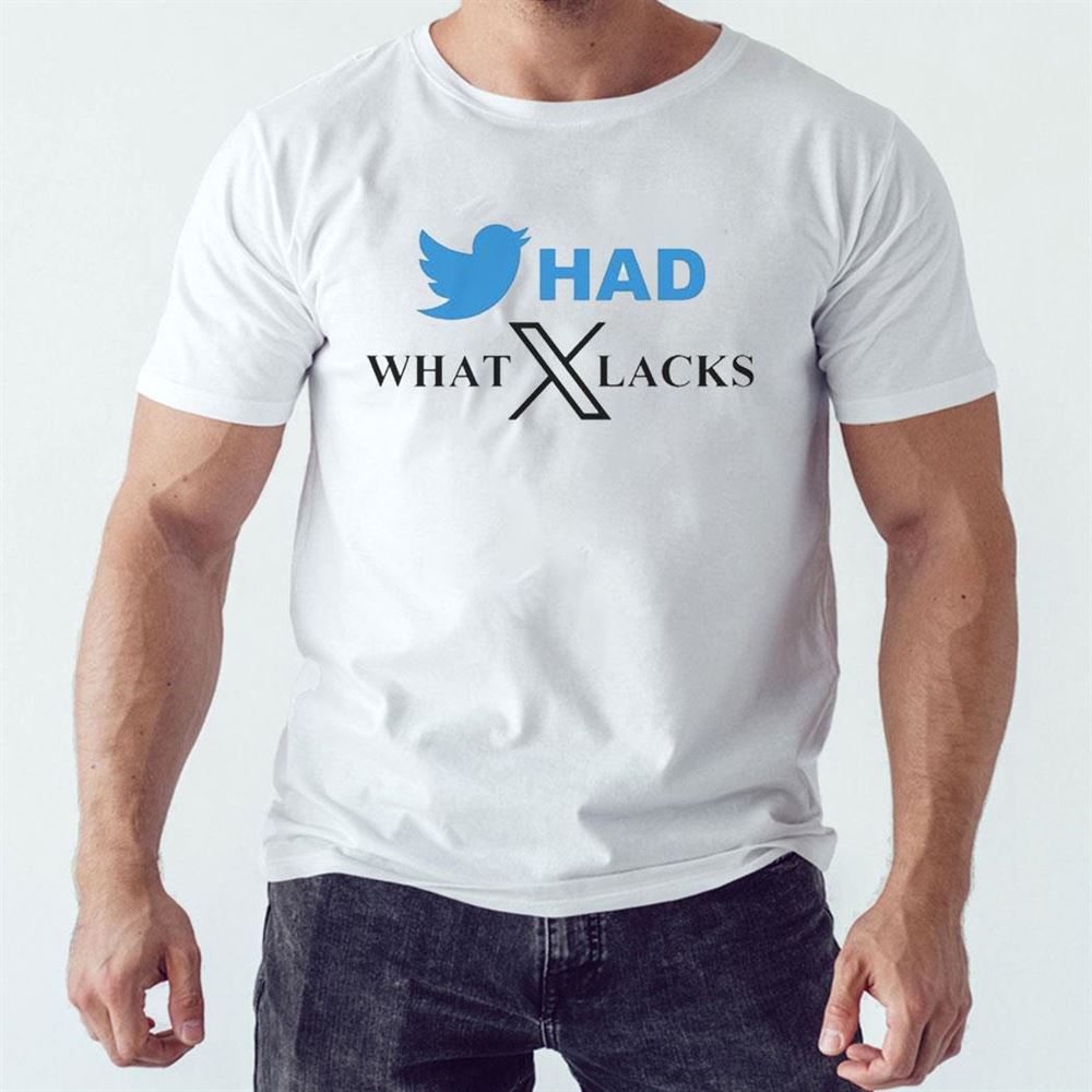 Twitter Had What X Lacks Shirt Hoodie Sweatshirt