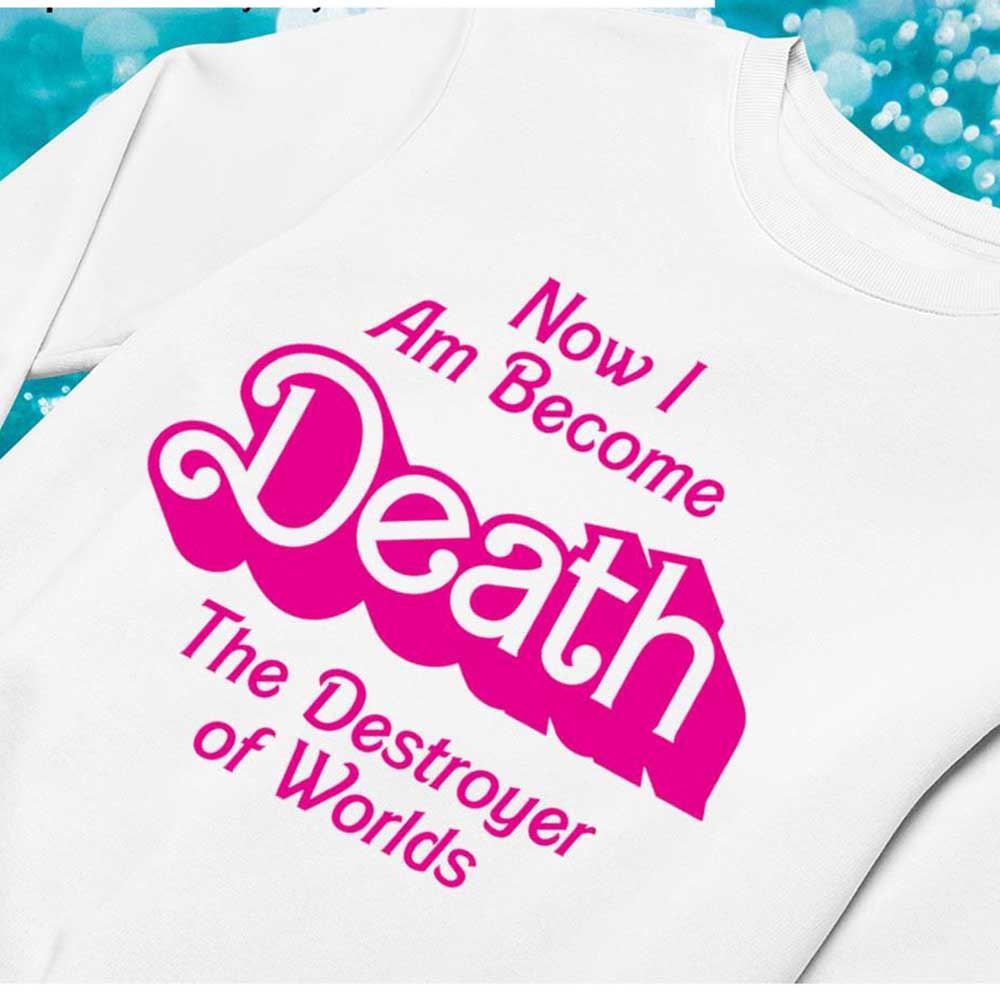 Now I Am Become Death The Destroyer Of Worlds Barbie Movie Shirt