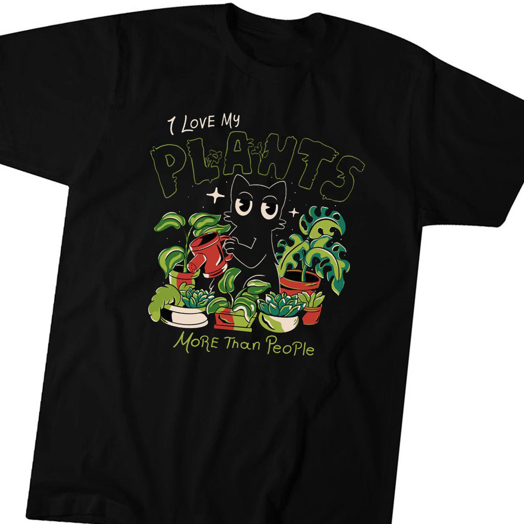 I Love My Plants More Than People Shirt