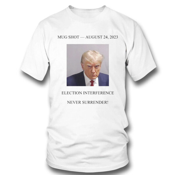 Never Surrender Trump Mug Shot August 24 2023 Shirt