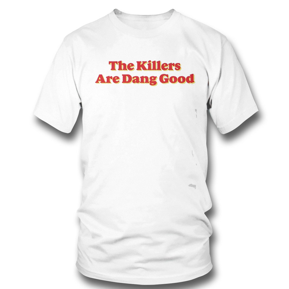 The Killers Are Dang Good Shirt