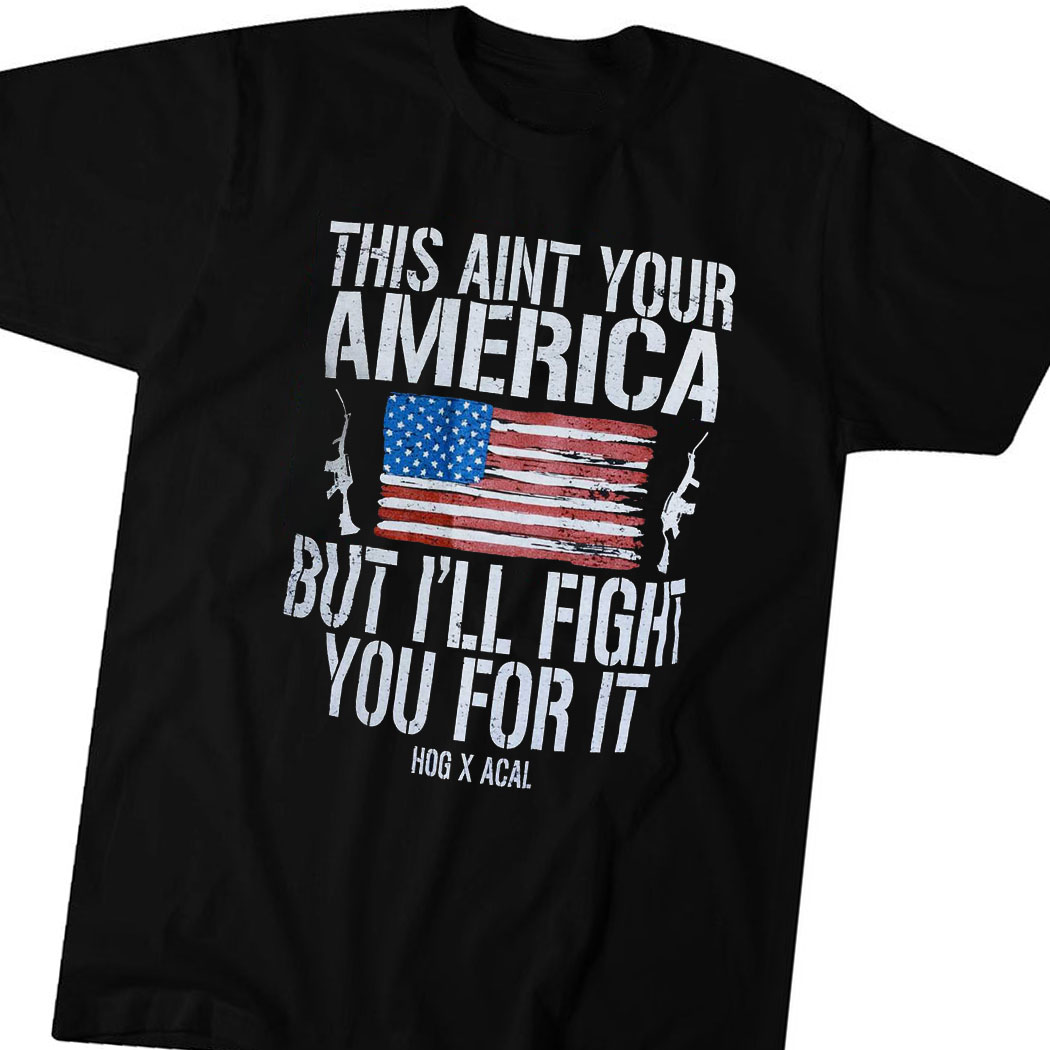 This Aint Your America But I’ll Fight You For It Shirt