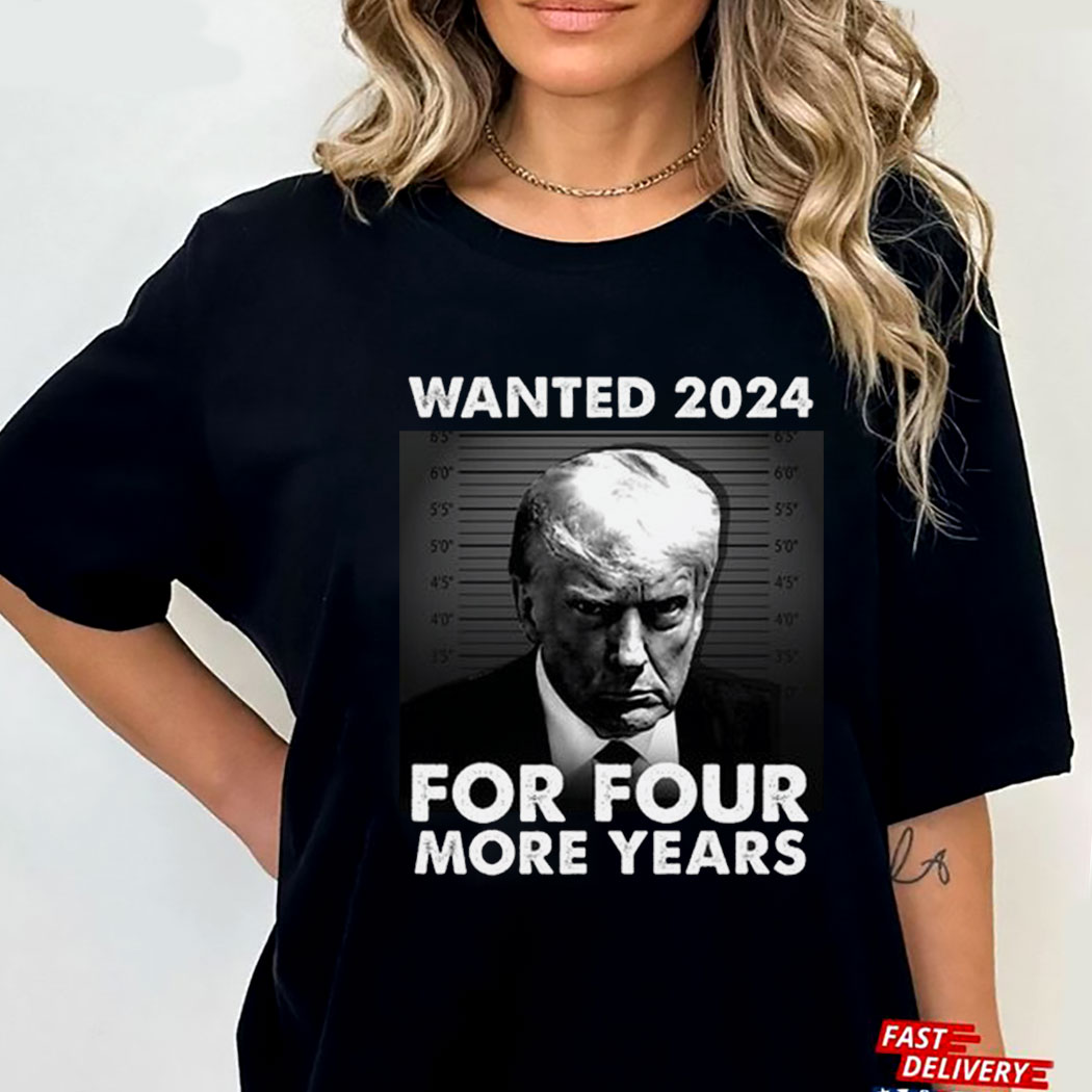 Trump Wanted 2024 President For Four More Years Tee Shirt