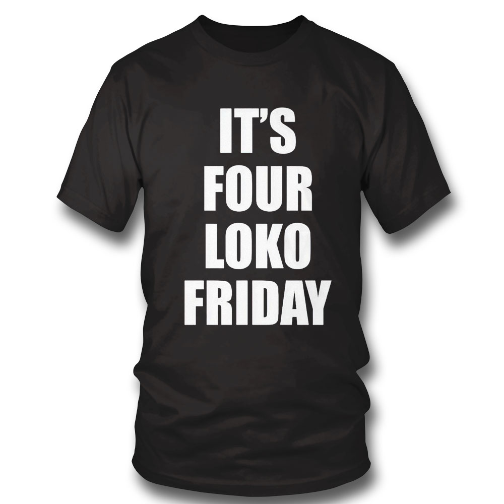 Its Four Loko Friday Shirt