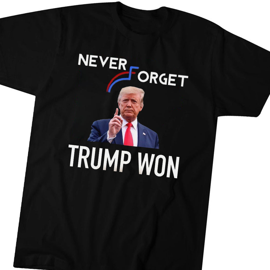 Never Forget Trump Won Shirt