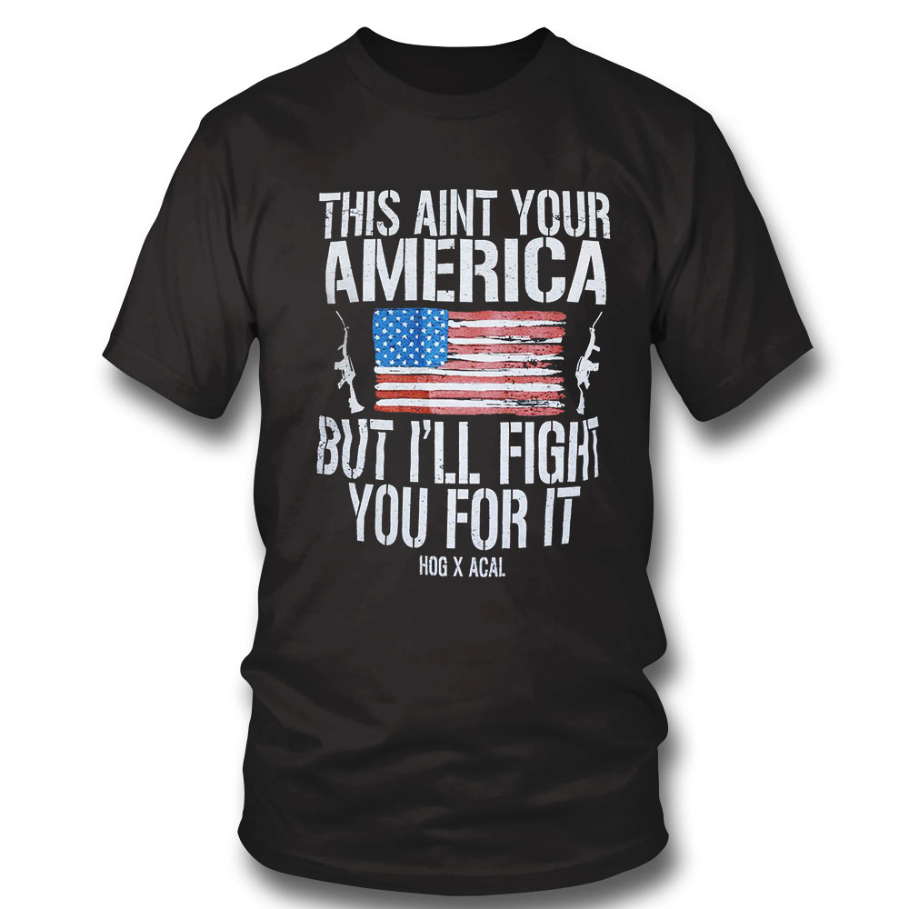 This Aint Your America But I'll Fight You For It Shirt