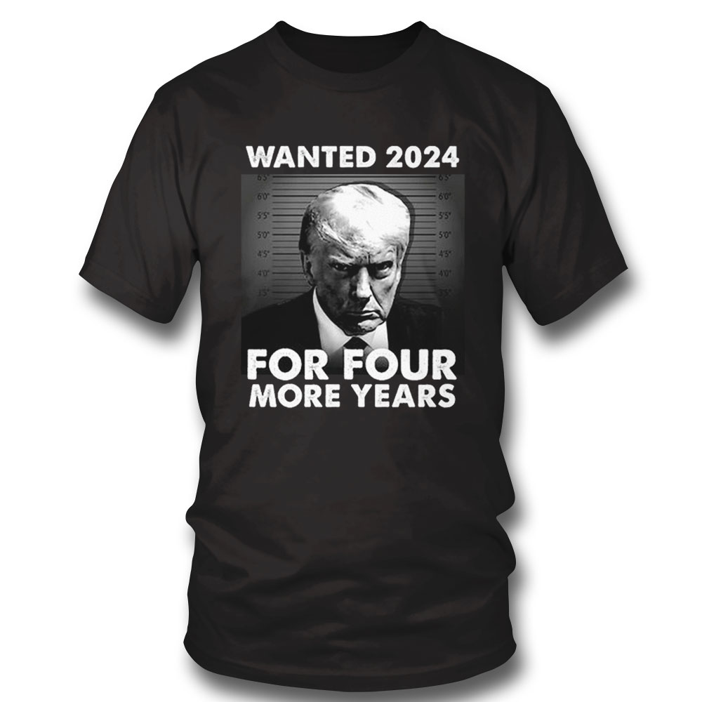 Trump Wanted 2024 President For Four More Years Tee Shirt