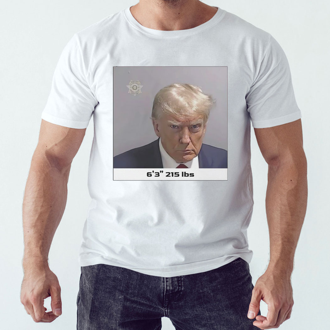 Trump Mug Shot 6 3 215 Lbs Shirt