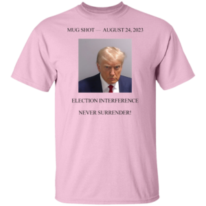 Never Surrender Trump Mug Shot August 24 2023 Shirt 1