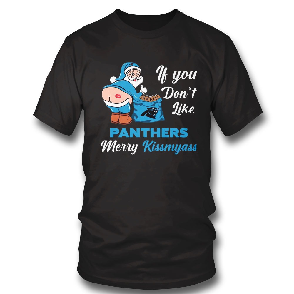 If You Dont Like Panthers Merry Kissmyass Shirt