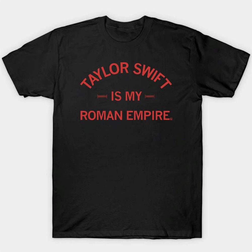 Taylor Swift Is My Roman Empire Shirt