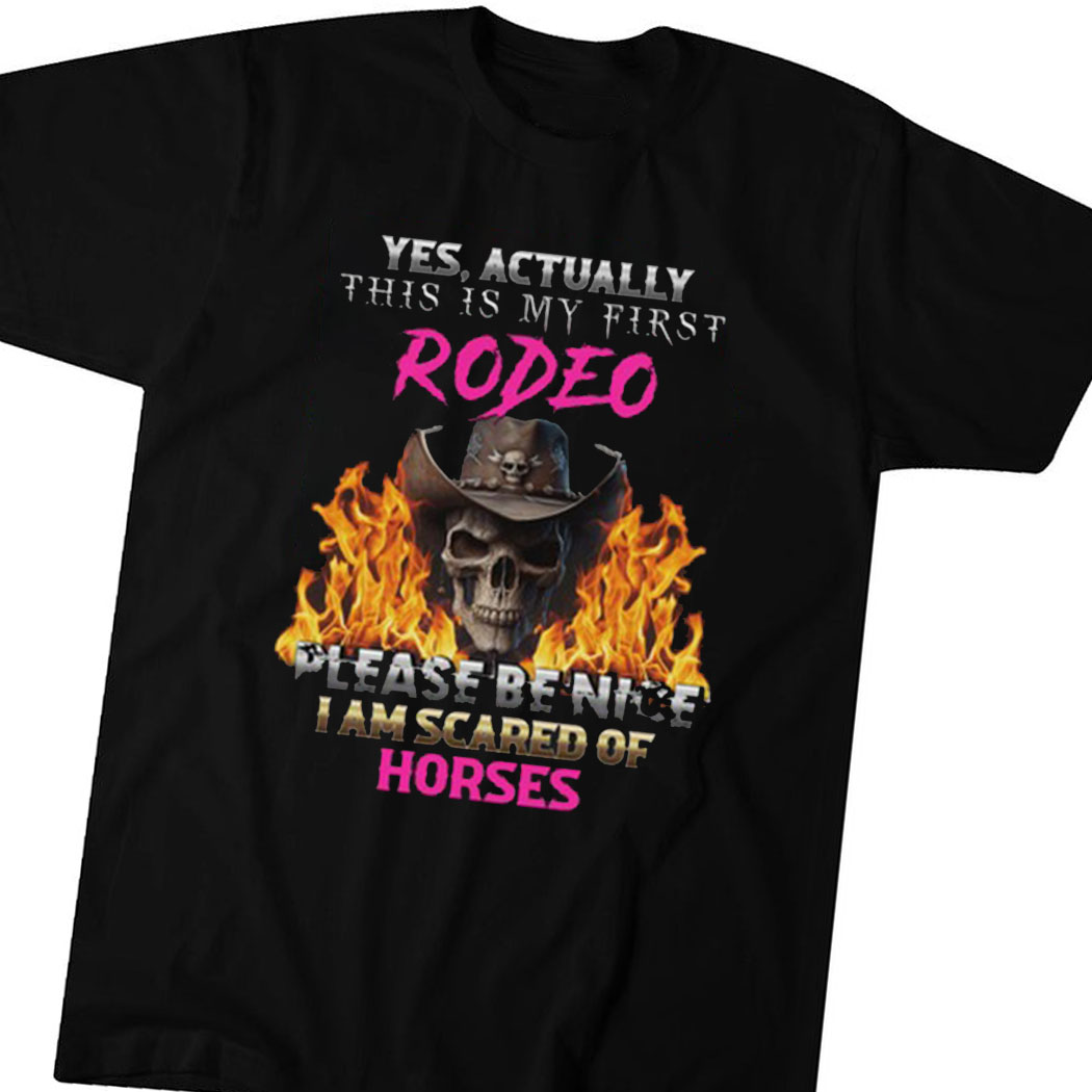 Yes Actually This Is My First Rodeo Horses Shirt