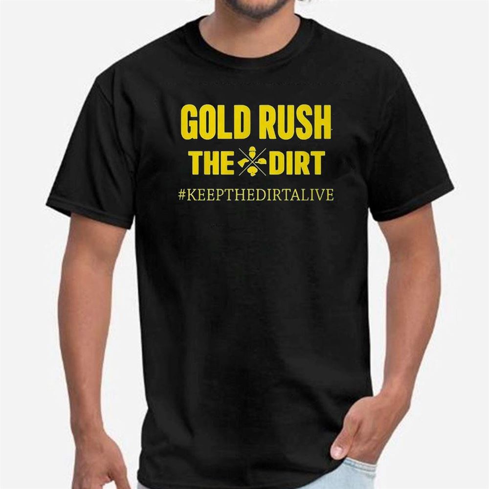 Official Gold Rush The Dirt T-shirt Keep The Dirtalive