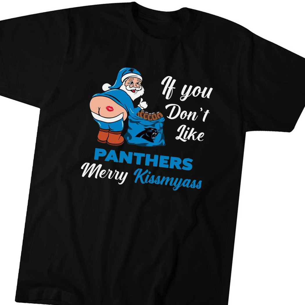 If You Dont Like Panthers Merry Kissmyass Shirt