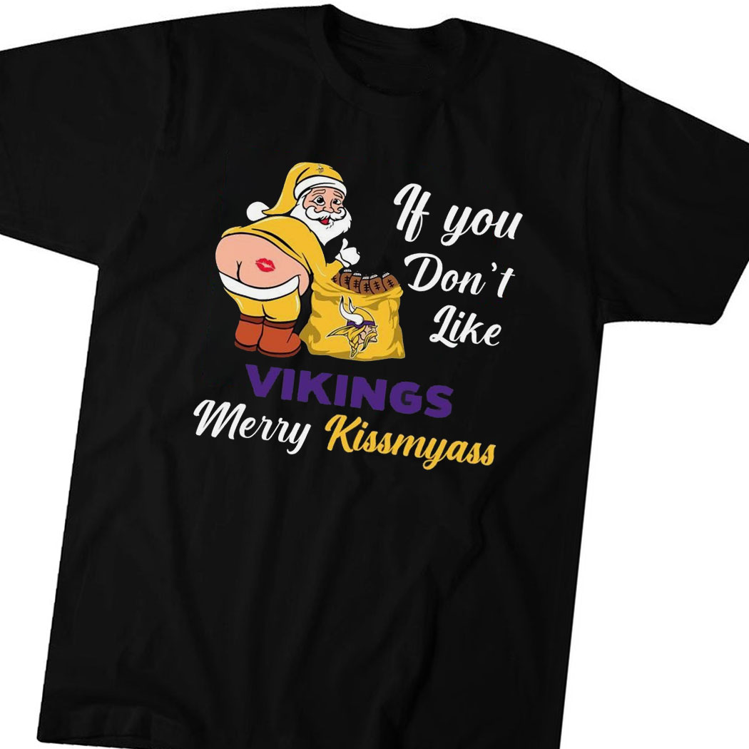 If you don't like Minnesota Vikings Merry Kissmyass funny 2023 shirt,  hoodie, sweater, long sleeve and tank top