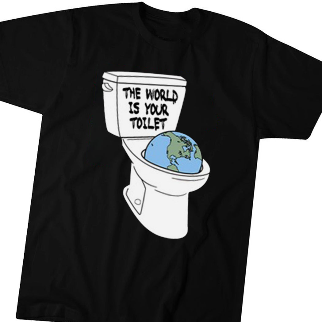 The World Is Your Toilet Shirt