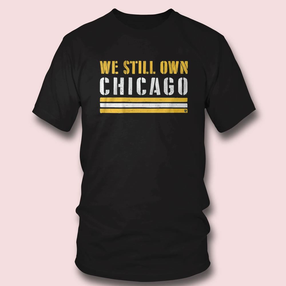 We Still Own Chicago Shirt Hoodie