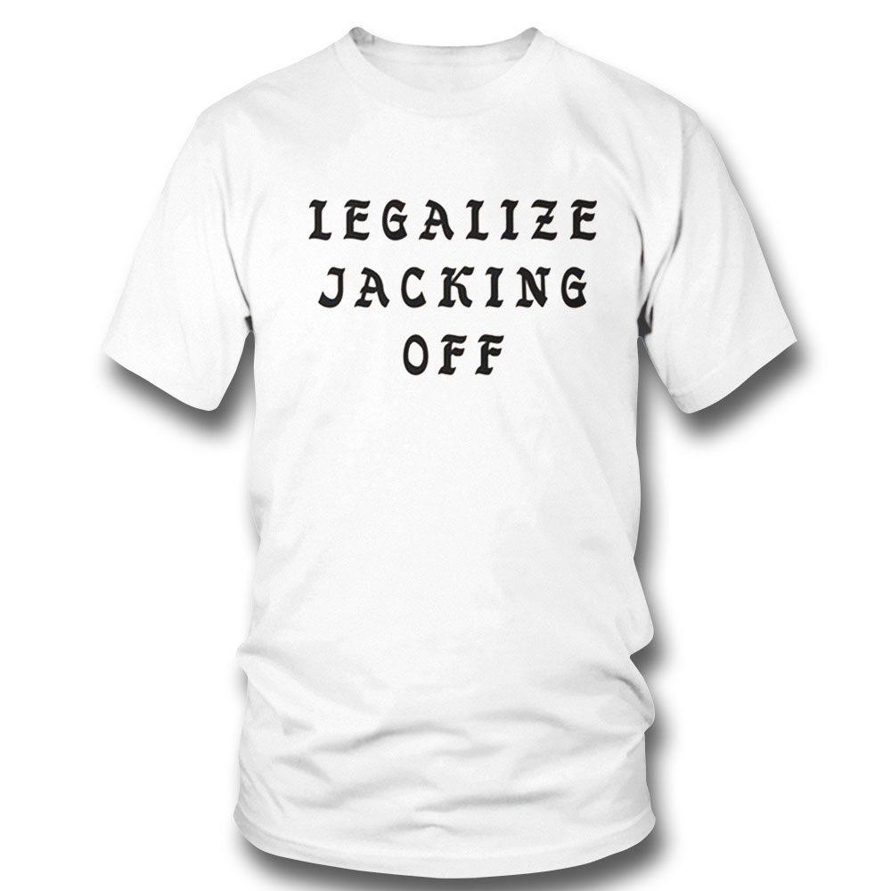 Legalize Jacking Off Shirt