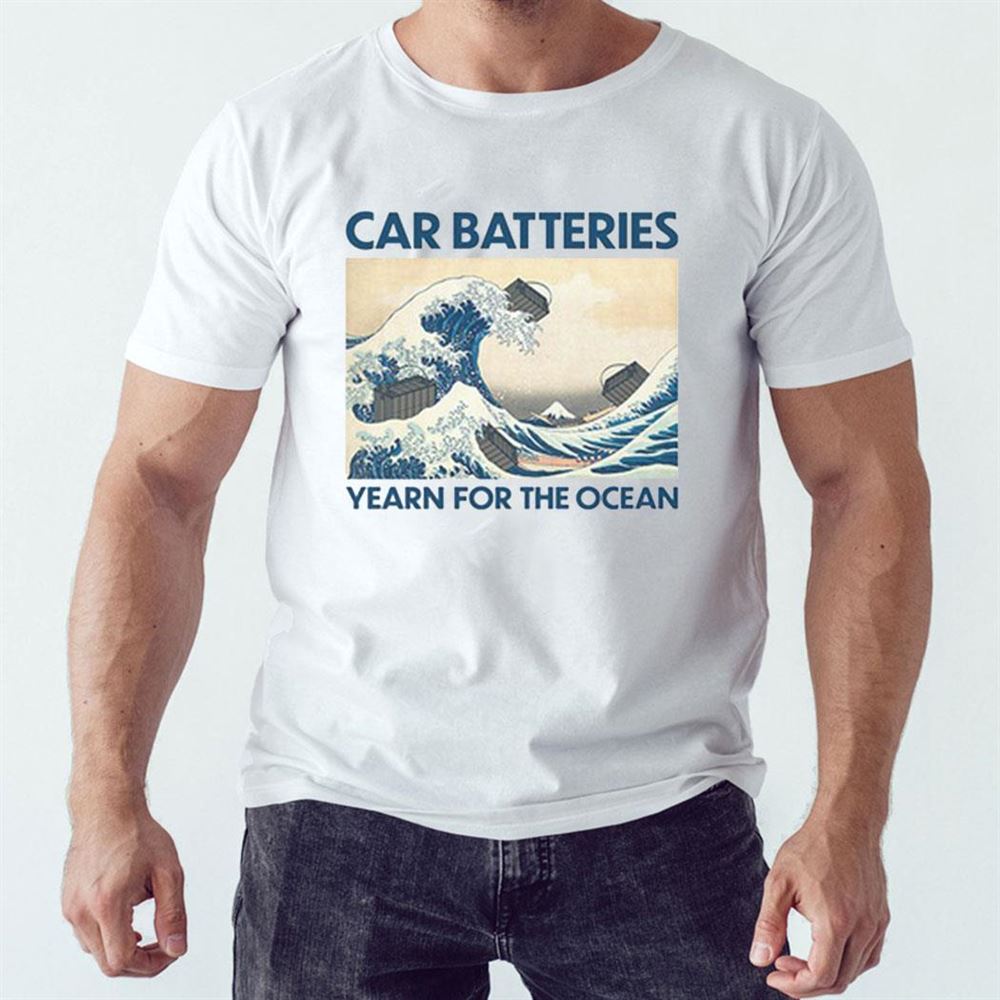 Car Batteries Yearn For The Ocean Shirt