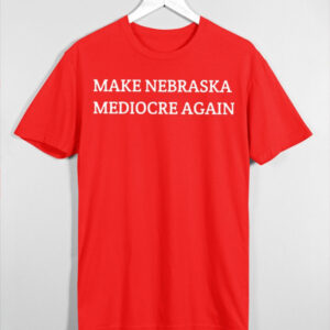 MAKE NEBRASKA MEDIOCRE AGAIN T Shirt 1