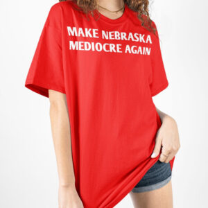 MAKE NEBRASKA MEDIOCRE AGAIN T Shirt 3