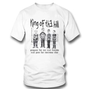 1 King Of The Hill. Propane For My Real Friends Real Pain For Everyone Else Shirt