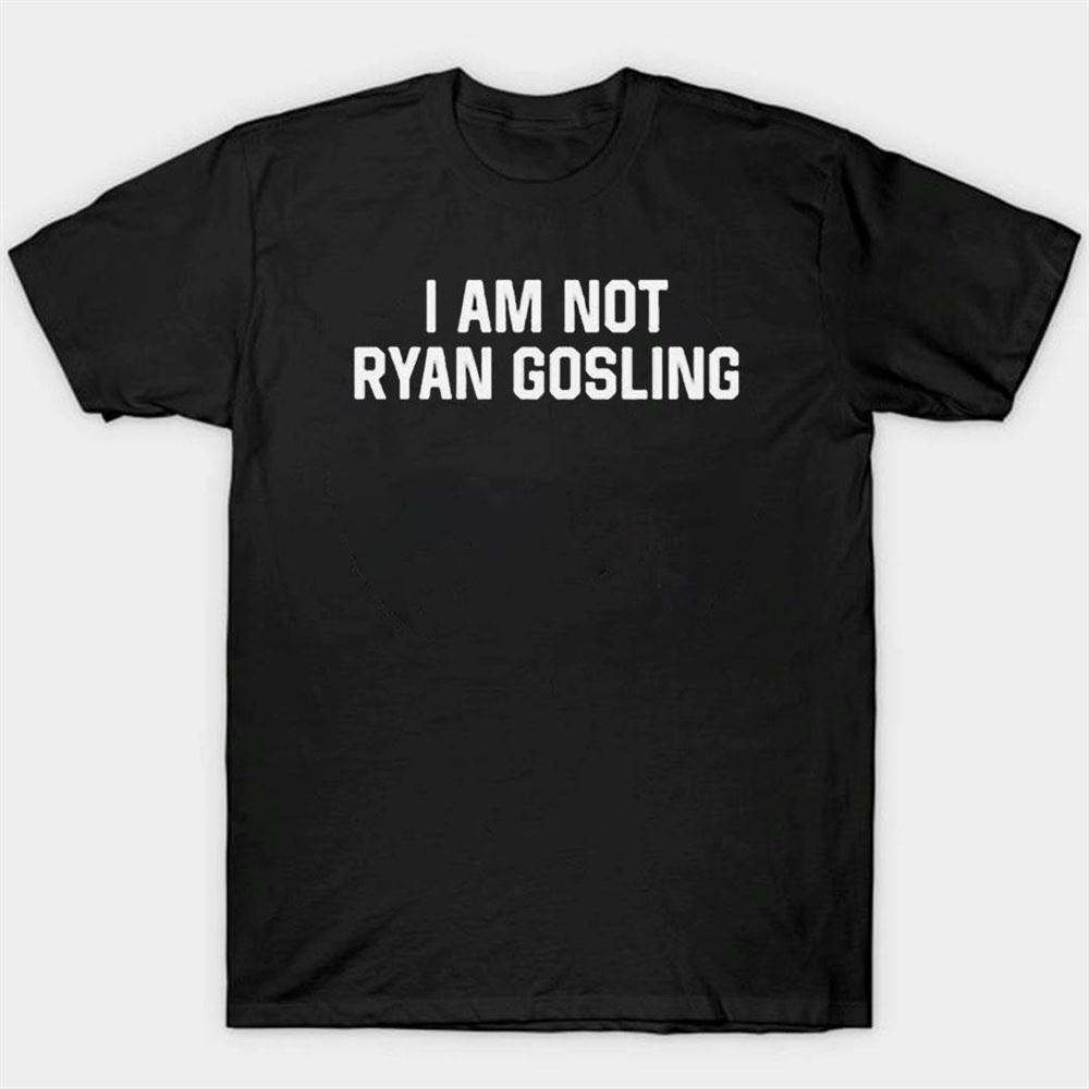 I Am Not Ryan Gosling T-shirt