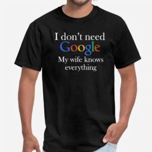 2 I Dont Need Google My Wife Knows Everything Shirt