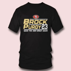 4 Brock Purdy 23 San Francisco 49ers Make The 49er Great Again 2023 T shirt
