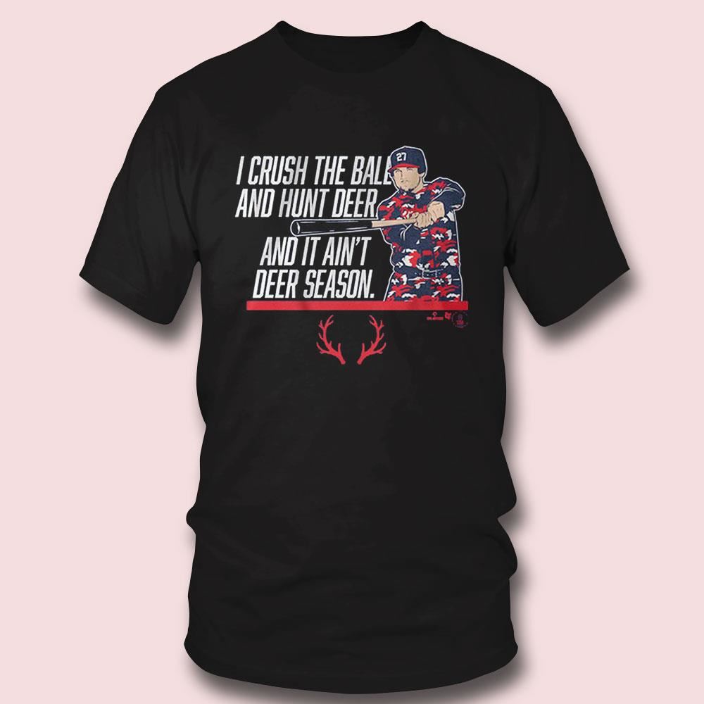 Austin Riley I Crush The Ball Hunt Deer It Ain’t Deer Season Shirt
