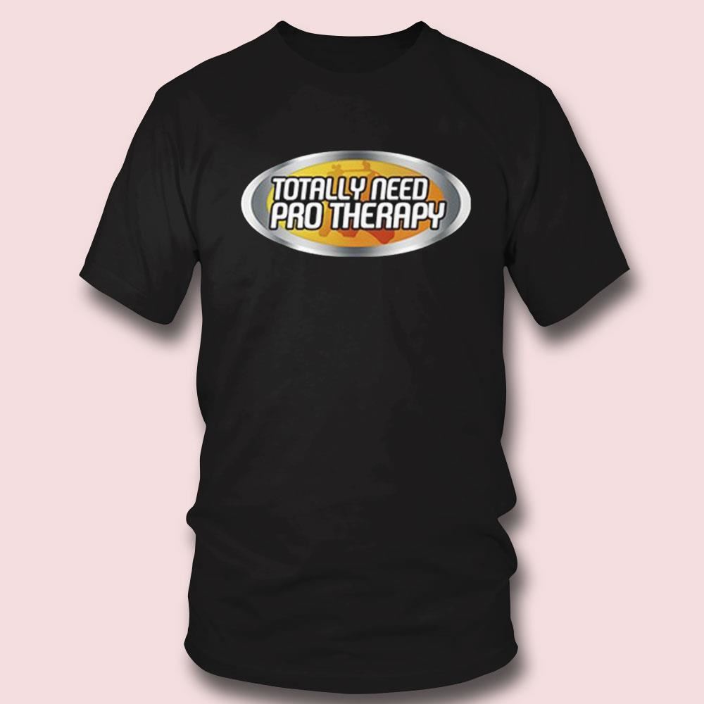 Totally Need Pro Therapy Shirt