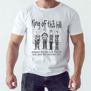 6 King Of The Hill. Propane For My Real Friends Real Pain For Everyone Else Shirt