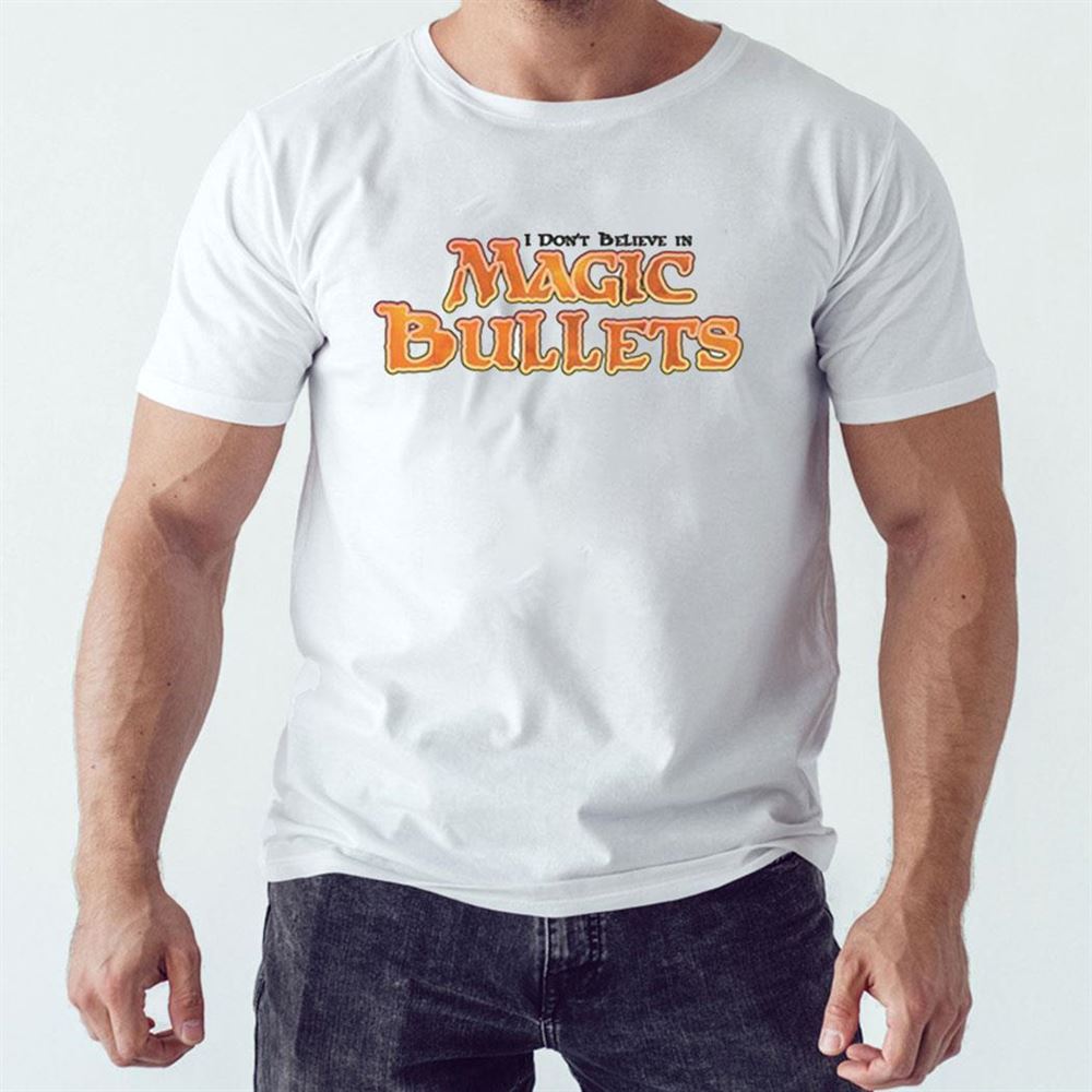 I Don’t Believe In Magic Bullets Shirt