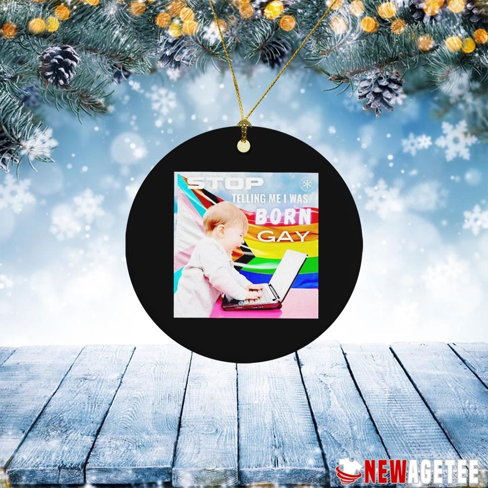 Baby Stop Telling Me I Was Born Gay Lgbt Ornament