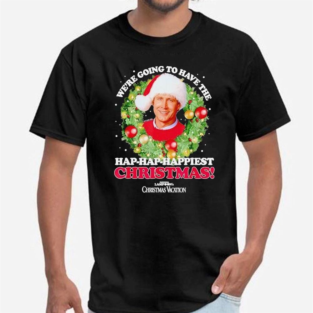 We’re Going To Have The Hap-hap Happiest Christmas Shirt