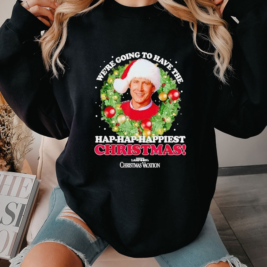 We’re Going To Have The Hap-hap Happiest Christmas Shirt