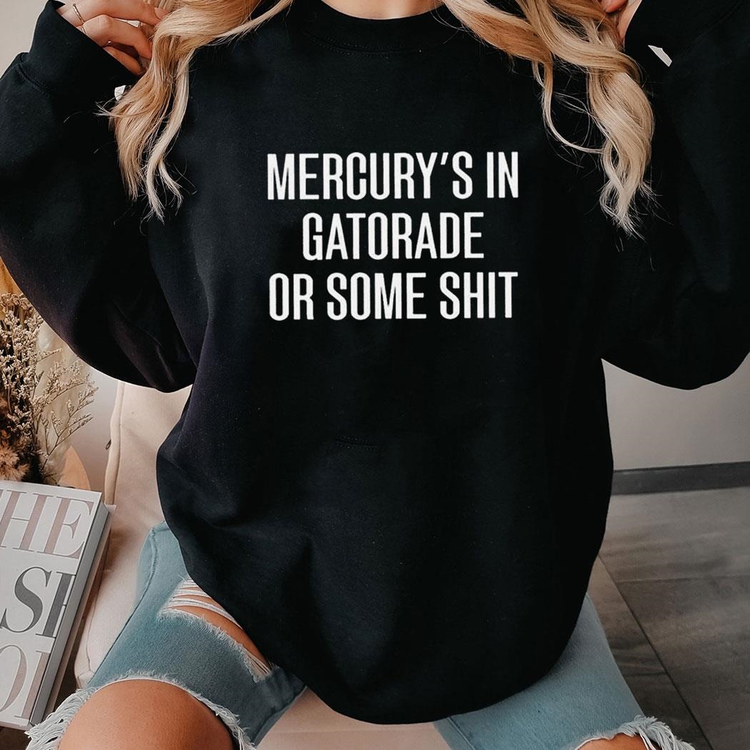 Mercury’s In Gatorade Or Some Shirt