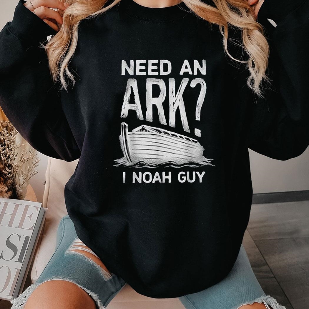 Need An Ark I Noah Guy Shirt Hoodie