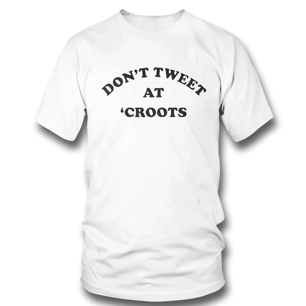 Don’t Tweet At ‘croots Shirt Hoodie