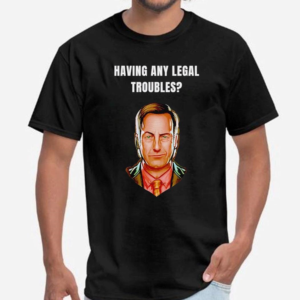 Having Any Legal Troubles Shirt Hoodie