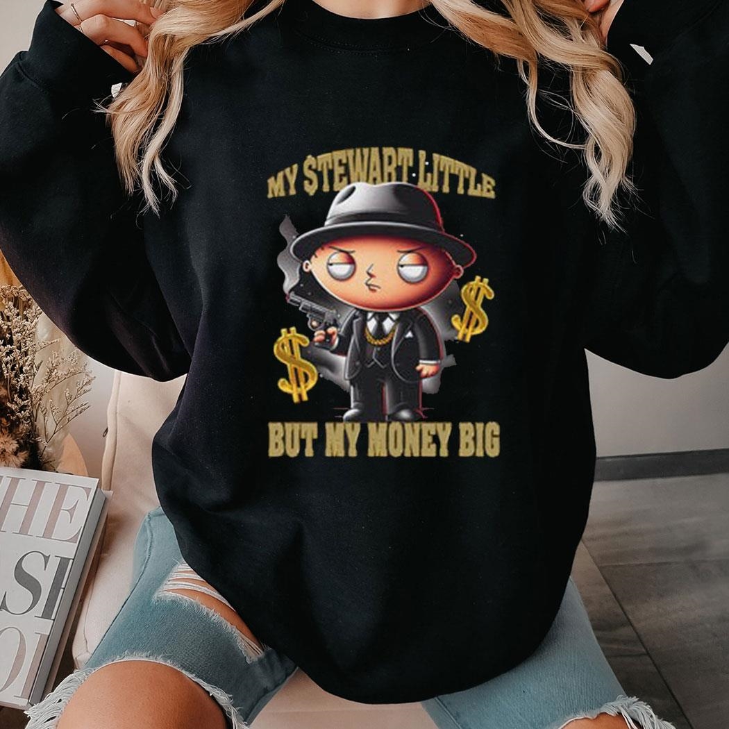 My Stewart Little But My Money Big Shirt Hoodie