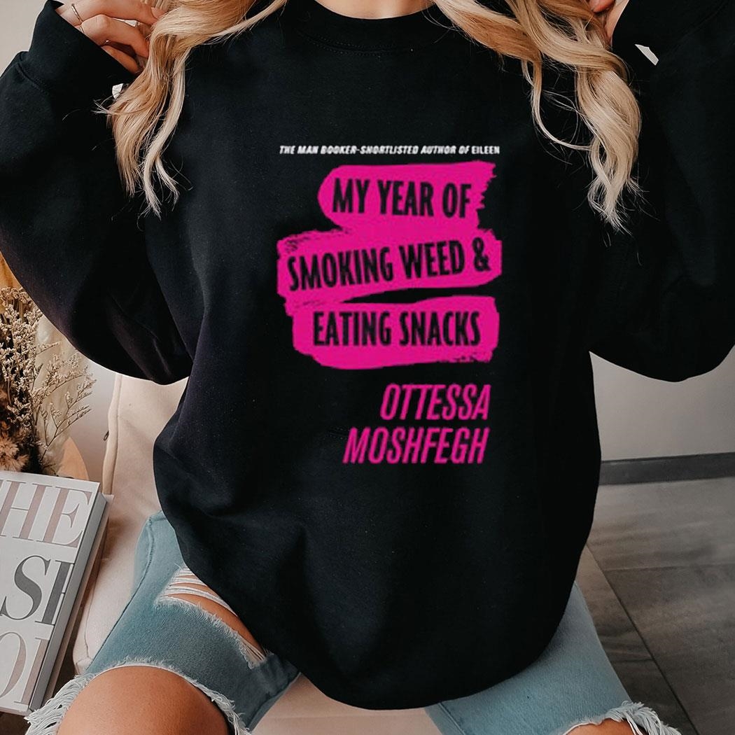 My Year Of Smoking Weed Eating Snacks Ottessa Moshfegh Shirt Hoodie