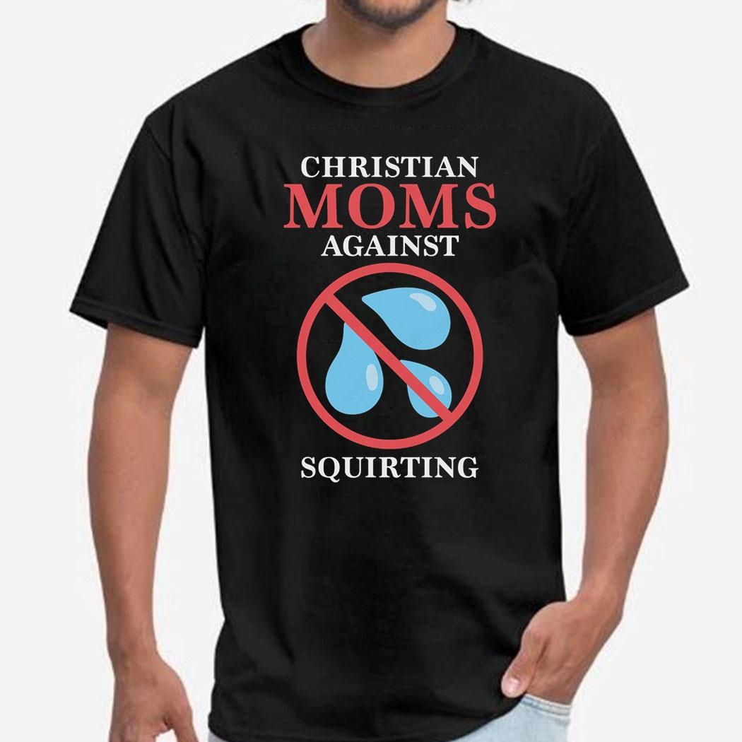 Official Christian Moms Against Squirting Shirt