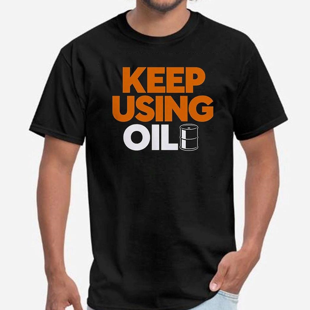 Official Keep Using Oil T-shirt