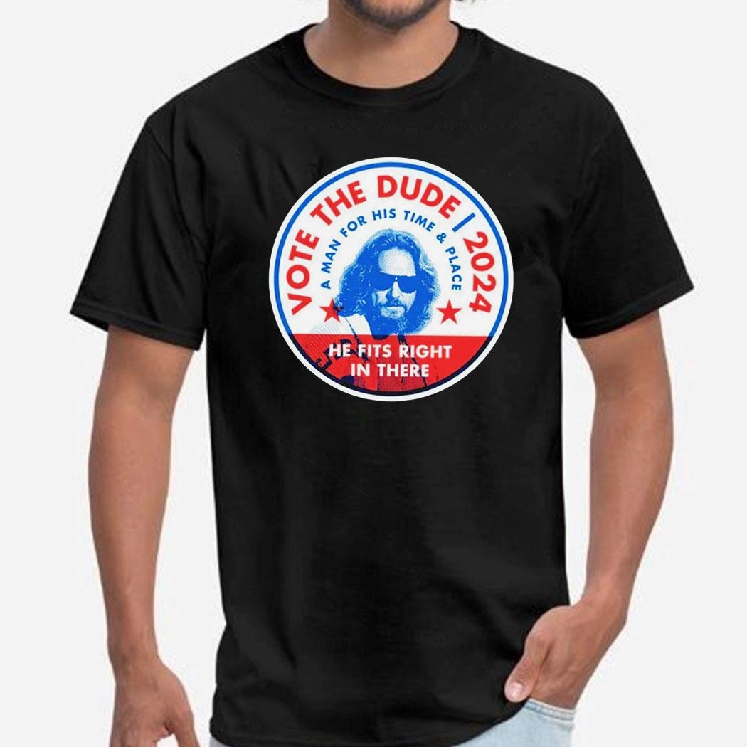 Vote The Dude 2024 A Man For His Time And Place Shirt Ladies Tee